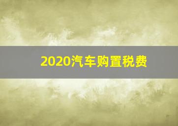 2020汽车购置税费