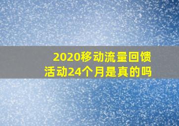 2020移动流量回馈活动24个月是真的吗