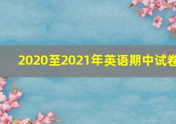 2020至2021年英语期中试卷