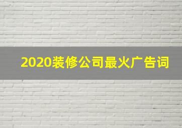 2020装修公司最火广告词