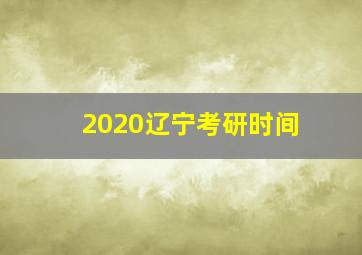 2020辽宁考研时间