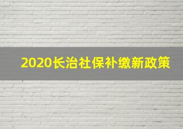 2020长治社保补缴新政策