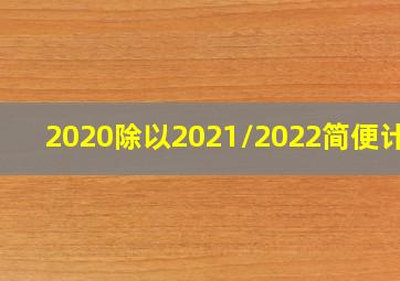 2020除以2021/2022简便计算