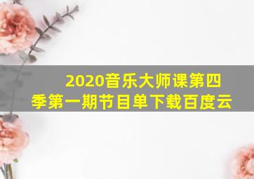 2020音乐大师课第四季第一期节目单下载百度云