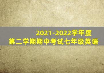 2021-2022学年度第二学期期中考试七年级英语