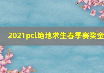 2021pcl绝地求生春季赛奖金