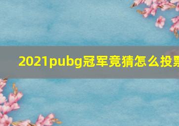 2021pubg冠军竞猜怎么投票