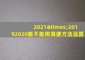 2021×20192020能不能用简便方法运算