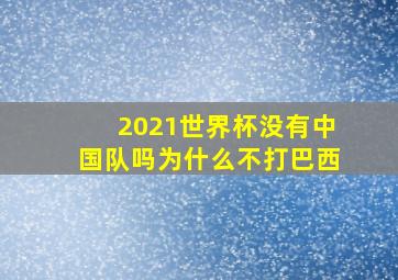 2021世界杯没有中国队吗为什么不打巴西