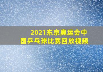 2021东京奥运会中国乒乓球比赛回放视频