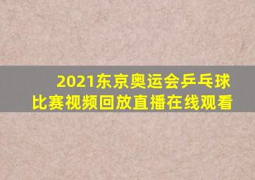 2021东京奥运会乒乓球比赛视频回放直播在线观看