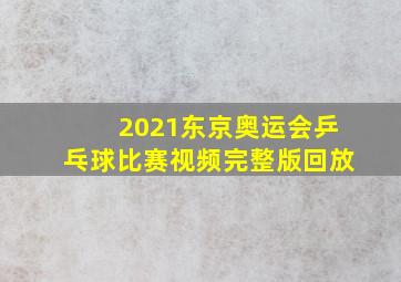 2021东京奥运会乒乓球比赛视频完整版回放