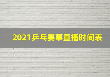 2021乒乓赛事直播时间表