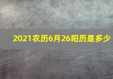 2021农历6月26阳历是多少