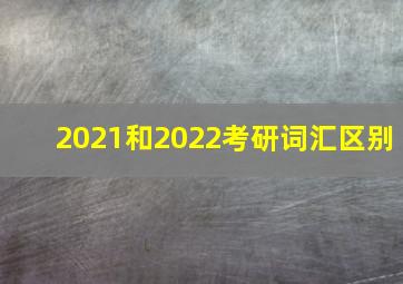 2021和2022考研词汇区别