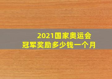 2021国家奥运会冠军奖励多少钱一个月