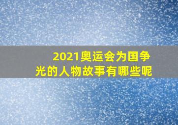 2021奥运会为国争光的人物故事有哪些呢