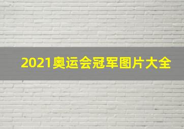 2021奥运会冠军图片大全