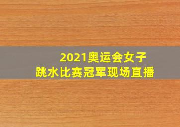 2021奥运会女子跳水比赛冠军现场直播