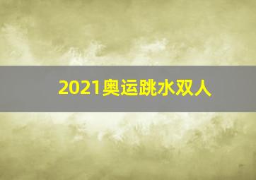 2021奥运跳水双人