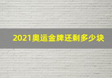 2021奥运金牌还剩多少块