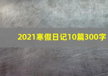 2021寒假日记10篇300字