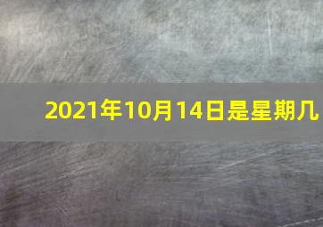 2021年10月14日是星期几