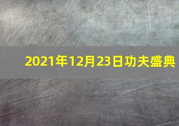 2021年12月23日功夫盛典