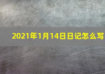 2021年1月14日日记怎么写