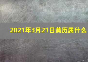 2021年3月21日黄历属什么