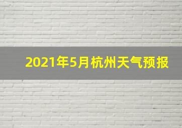 2021年5月杭州天气预报