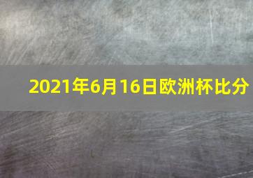 2021年6月16日欧洲杯比分