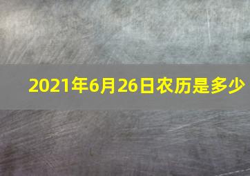 2021年6月26日农历是多少