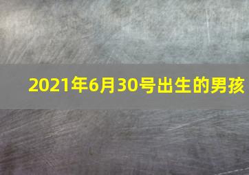 2021年6月30号出生的男孩