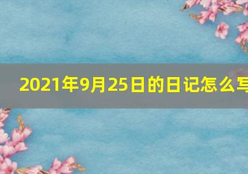 2021年9月25日的日记怎么写