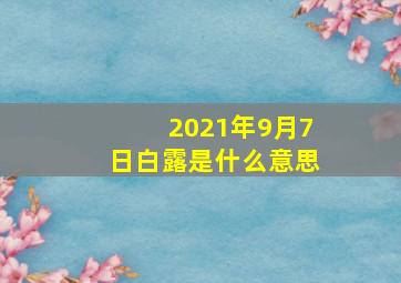 2021年9月7日白露是什么意思