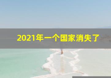 2021年一个国家消失了