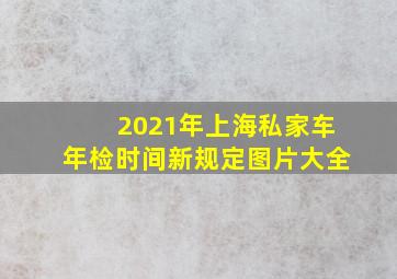 2021年上海私家车年检时间新规定图片大全