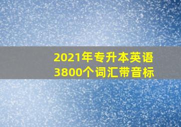 2021年专升本英语3800个词汇带音标