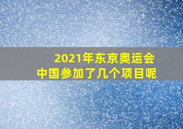 2021年东京奥运会中国参加了几个项目呢