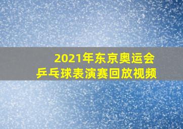 2021年东京奥运会乒乓球表演赛回放视频