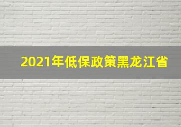 2021年低保政策黑龙江省