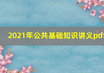 2021年公共基础知识讲义pdf