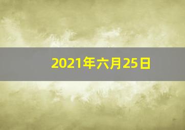 2021年六月25日