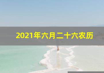 2021年六月二十六农历