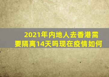 2021年内地人去香港需要隔离14天吗现在疫情如何