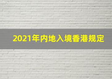 2021年内地入境香港规定