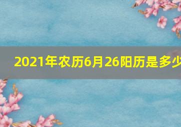 2021年农历6月26阳历是多少