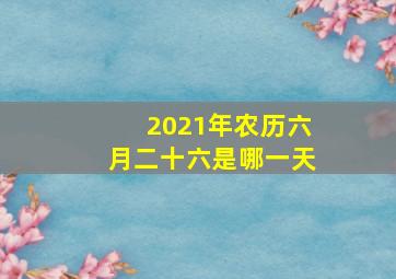 2021年农历六月二十六是哪一天