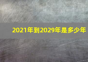 2021年到2029年是多少年